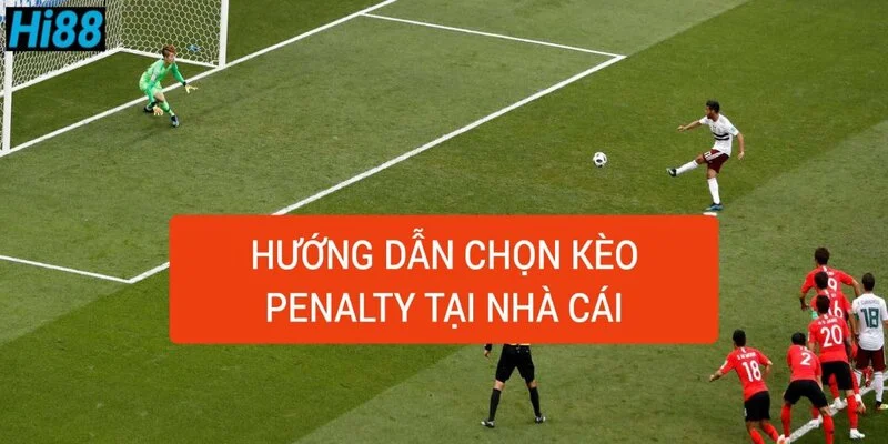Cách chơi kèo Penalty phạt đền trong bóng đá chuẩn xác 1 huong-dan-chon-keo-penalty-tai-nha-cai